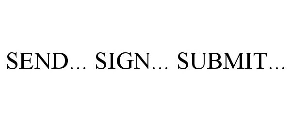 Trademark Logo SEND... SIGN... SUBMIT...