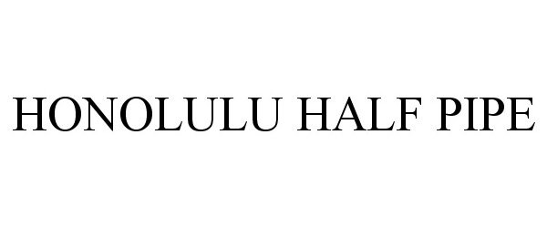 Trademark Logo HONOLULU HALF PIPE