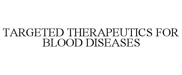  TARGETED THERAPEUTICS FOR BLOOD DISEASES