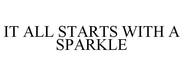 Trademark Logo IT ALL STARTS WITH A SPARKLE