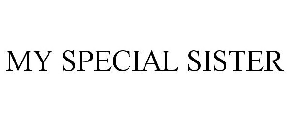 Trademark Logo MY SPECIAL SISTER