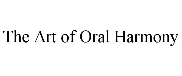  THE ART OF ORAL HARMONY