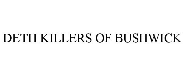 Trademark Logo DETH KILLERS OF BUSHWICK