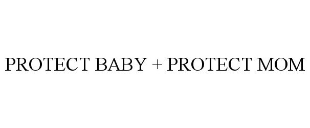 Trademark Logo PROTECT BABY + PROTECT MOM