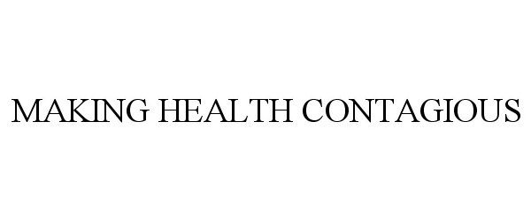  MAKING HEALTH CONTAGIOUS