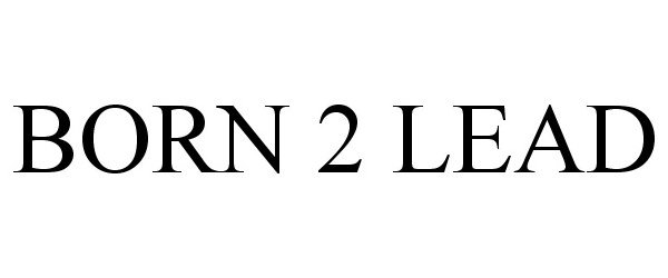 Trademark Logo BORN 2 LEAD