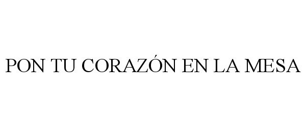 Trademark Logo PON TU CORAZÃN EN LA MESA