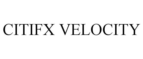 Trademark Logo CITIFX VELOCITY