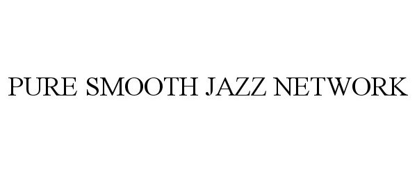 Trademark Logo PURE SMOOTH JAZZ NETWORK