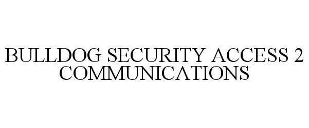 Trademark Logo BULLDOG SECURITY ACCESS 2 COMMUNICATIONS