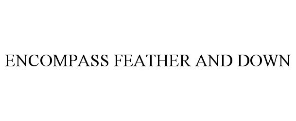 Trademark Logo ENCOMPASS FEATHER AND DOWN