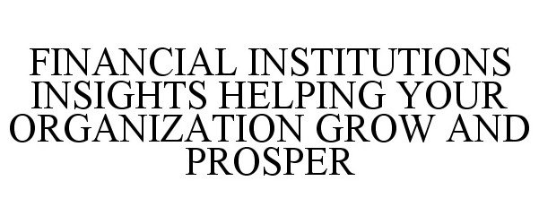  FINANCIAL INSTITUTIONS INSIGHTS HELPING YOUR ORGANIZATION GROW AND PROSPER