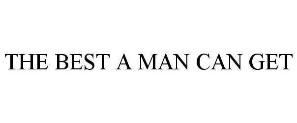  THE BEST A MAN CAN GET