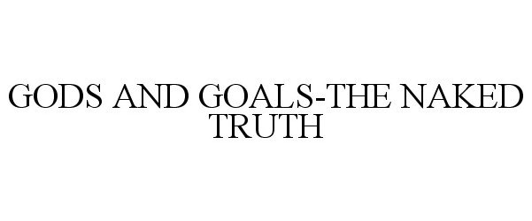  GODS AND GOALS-THE NAKED TRUTH