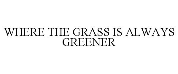 WHERE THE GRASS IS ALWAYS GREENER