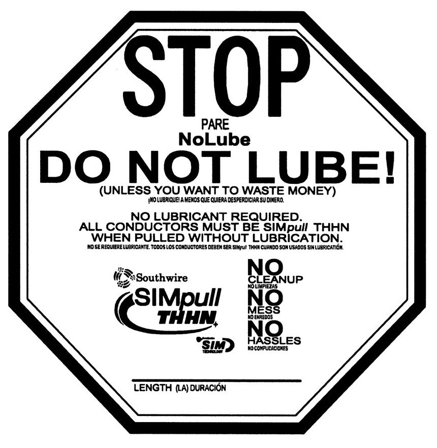 Trademark Logo STOP NOLUBE DO NOT LUBE! (UNLESS YOU WANT TO WASTE MONEY) NO LUBRICANT REQUIRED. ALL CONDUCTORS MUST BE SIMPULL THHN WHEN PULLED