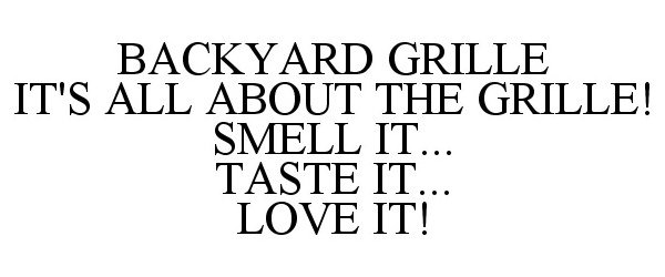  BACKYARD GRILLE IT'S ALL ABOUT THE GRILLE! SMELL IT... TASTE IT... LOVE IT!