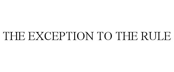 Trademark Logo THE EXCEPTION TO THE RULE