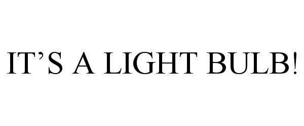 Trademark Logo IT'S A LIGHT BULB!