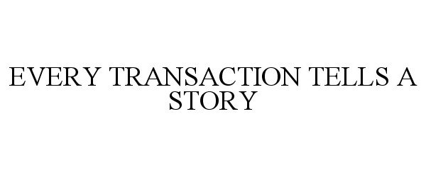  EVERY TRANSACTION TELLS A STORY
