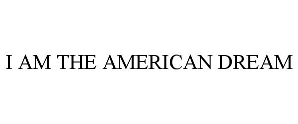 Trademark Logo I AM THE AMERICAN DREAM