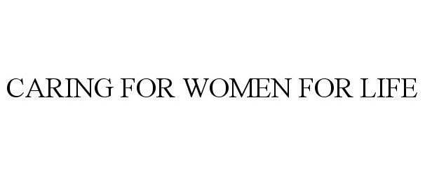 Trademark Logo CARING FOR WOMEN FOR LIFE