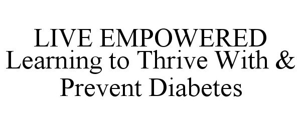  LIVE EMPOWERED LEARNING TO THRIVE WITH &amp; PREVENT DIABETES