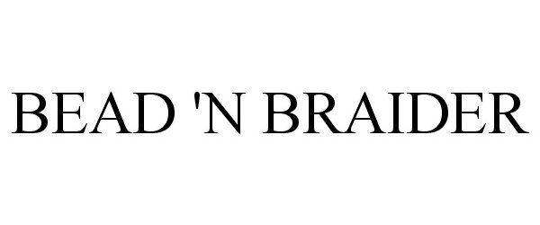 Trademark Logo BEAD 'N BRAIDER