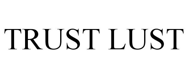  TRUST LUST