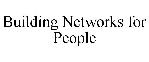  BUILDING NETWORKS FOR PEOPLE