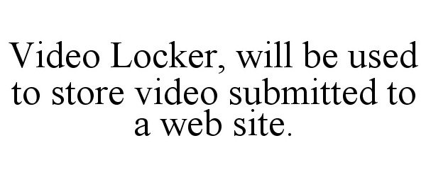  VIDEO LOCKER, WILL BE USED TO STORE VIDEO SUBMITTED TO A WEB SITE.