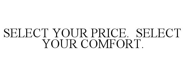  SELECT YOUR PRICE. SELECT YOUR COMFORT.