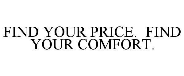  FIND YOUR PRICE. FIND YOUR COMFORT.
