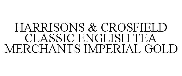  HARRISONS &amp; CROSFIELD CLASSIC ENGLISH TEA MERCHANTS IMPERIAL GOLD