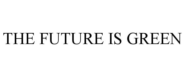 Trademark Logo THE FUTURE IS GREEN