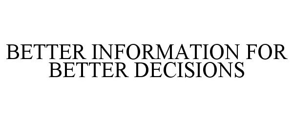  BETTER INFORMATION FOR BETTER DECISIONS