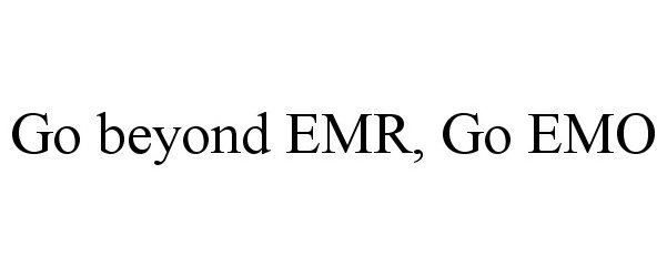  GO BEYOND EMR, GO EMO