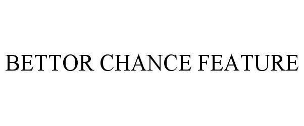 Trademark Logo BETTOR CHANCE FEATURE