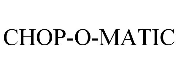 Trademark Logo CHOP-O-MATIC