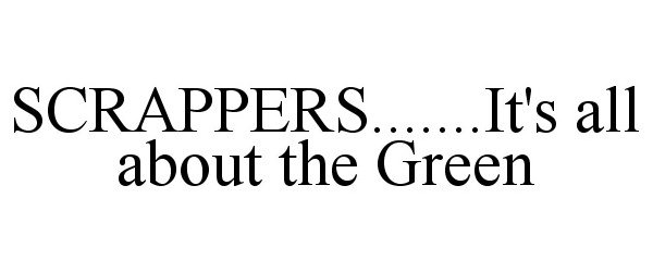 Trademark Logo SCRAPPERS.......IT'S ALL ABOUT THE GREEN