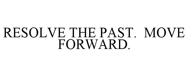  RESOLVE THE PAST. MOVE FORWARD.