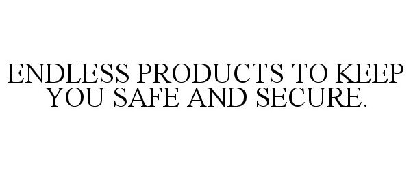Trademark Logo ENDLESS PRODUCTS TO KEEP YOU SAFE AND SECURE.
