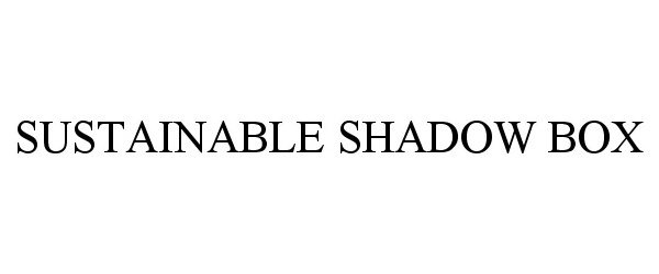 Trademark Logo SUSTAINABLE SHADOW BOX