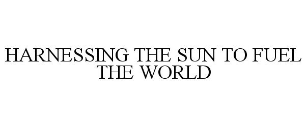  HARNESSING THE SUN TO FUEL THE WORLD