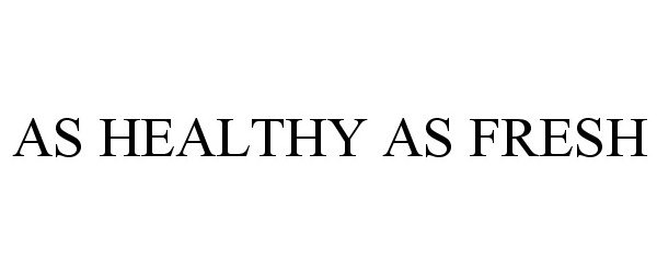  AS HEALTHY AS FRESH