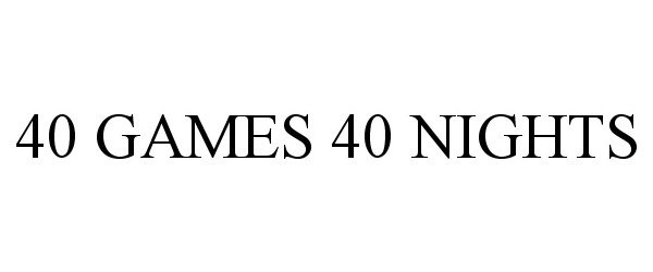  40 GAMES 40 NIGHTS