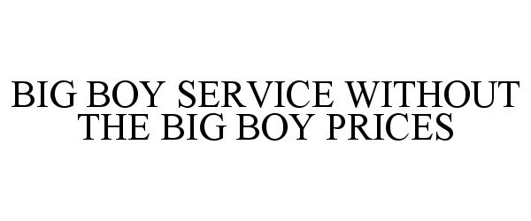  BIG BOY SERVICE WITHOUT THE BIG BOY PRICES