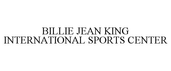 Trademark Logo BILLIE JEAN KING INTERNATIONAL SPORTS CENTER