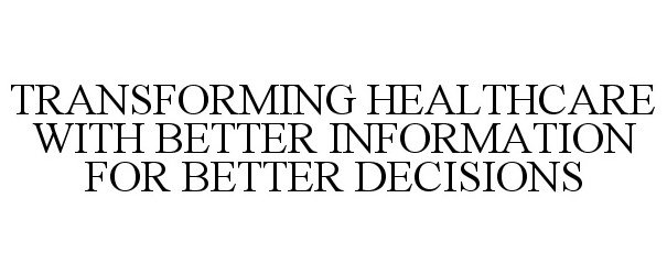  TRANSFORMING HEALTHCARE WITH BETTER INFORMATION FOR BETTER DECISIONS