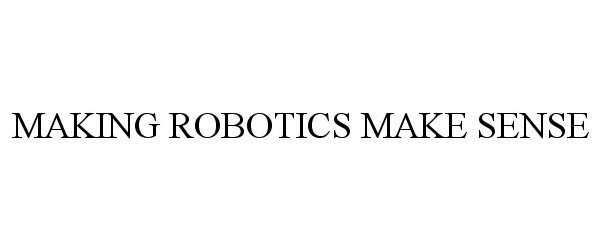 Trademark Logo MAKING ROBOTICS MAKE SENSE
